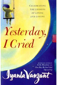 Yesterday, I Cried: Celebrating The Lessons Of Living And Loving Celebrating The Lessons Of Living And Loving