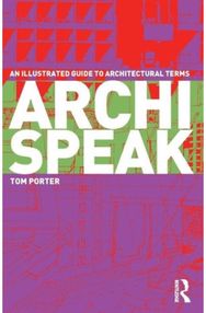 Archispeak: An Illustrated Guide to Architectural Terms An Illustrated Guide to Architectural Terms