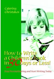 How to Write a Childrens Book in 30 Days or Less!: Stop Procrastinating and Start Writing Today and Start Writing Today