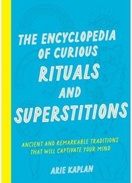 Encyclopedia of Curious Rituals and Superstitions: Ancient and Remarkable Traditions That Will Captivate Your Mind Remarkable Traditions That Will Captivate Your Mind