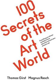 100 Secrets of the Art World: Everything you always wanted to know about the arts but were afraid to ask always wanted to know about the arts but were afraid to ask