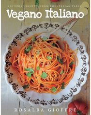 Vegano Italiano: 150 Vegan Recipes from the Italian Table 150 Vegan Recipes from the Italian Table
