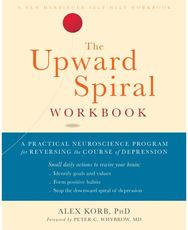 Upward Spiral Workbook: A Practical Neuroscience Program for Reversing the Course of Depression Neuroscience Program for Reversing the Course of Depression