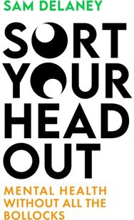 Sort Your Head Out Mental health without all the bollocks