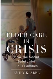 Elder Care in Crisis How the Social Safety Net Fails Families