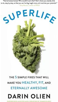 SuperLife: The 5 Simple Fixes That Will Make You Healthy, Fit, and Eternally Awesome That Will Make You Healthy, Fit, and Eternally Awesome
