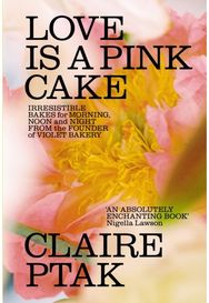 Love is a Pink Cake: Irresistible bakes for breakfast, lunch, dinner and everything in between for breakfast, lunch, dinner and everything in between