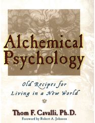 Alchemical Psychology: Old Recipes for Living in a New World Old Recipes for Living in a New World