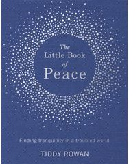 Little Book of Peace: Finding tranquillity in a troubled world Finding tranquillity in a troubled world
