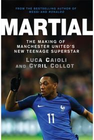 Martial: The Making of Manchester United's New Teenage Superstar The Making of Manchester United's New Teenage Superstar