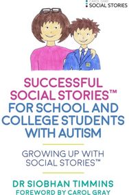 Successful Social Stories™ for School and College Students with Autism: Growing Up with Social Stories™ Social Stories™