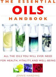 Essential Oils Handbook: All the Oils You Will Ever Need for Health, Vitality and Well-being Will Ever Need for Health, Vitality and Well-being