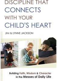 Discipline That Connects With Your Child`s Heart – Building Faith, Wisdom, and Character in the Messes of Daily Life