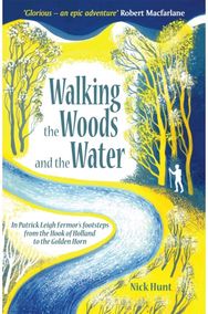 Walking the Woods and the Water: In Patrick Leigh Fermor's Footsteps from the Hook of Holland to the Golden Horn Fermor's Footsteps from the Hook of Holland to the Golden Horn
