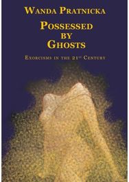 Possessed by Ghosts: Exorcisms in the 21st Century Exorcisms in the 21st Century