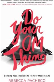 Do Your Om Thing: Bending Yoga Tradition to Fit Your Modern Life Bending Yoga Tradition to Fit Your Modern Life