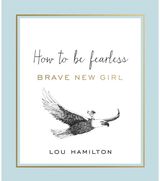 Brave New Girl How to be Fearless