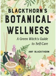 Blackthorn'S Botanical Wellness A Green Witch's Guide to Self-Care