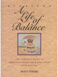 Ayurveda: A Life of Balance: The Complete Guide to Ayurvedic Nutrition and Body Types with Recipes to Ayurvedic Nutrition and Body Types with Recipes