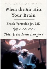 When the Air Hits Your Brain: Tales from Neurosurgery Tales from Neurosurgery