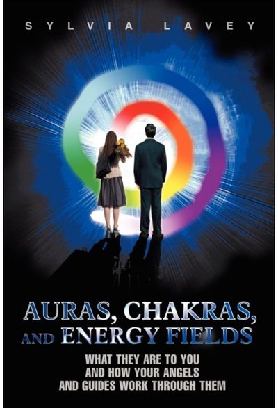 Auras, Chakras, and Energy Fields What They Are To You