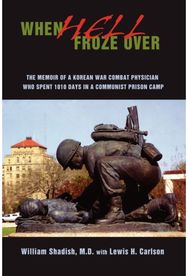 When Hell Froze Over: The Memoir of a Korean War Combat Physician Who Spent 1010 Days in a Communist Prison Camp Korean War Combat Physician Who Spent 1010 Days in a Communist Prison Camp