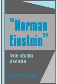 "Norman Einstein": The Dis-Integration of Ken Wilber The Dis-Integration of Ken Wilber
