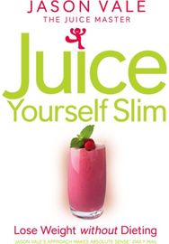 Juice Yourself Slim: Lose Weight without Dieting Lose Weight without Dieting