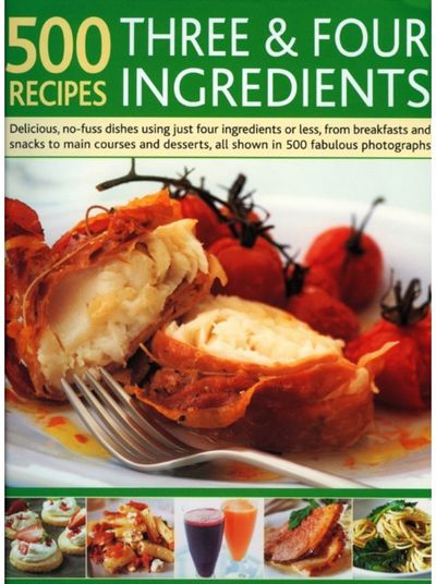 500 Recipes Three and Four Ingredients