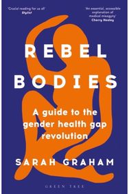 Rebel Bodies: A guide to the gender health gap revolution A guide to the gender health gap revolution