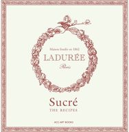 Laduree Sucre: The Recipes The Recipes