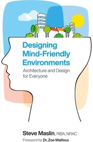 Designing Mind-Friendly Environments: Architecture and Design for Everyone Architecture and Design for Everyone