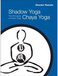 Shadow Yoga, Chaya Yoga: The Principles of Hatha Yoga The Principles of Hatha Yoga