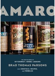 Amaro: The Spirited World of Bittersweet, Herbal Liqueurs, with Cocktails, Recipes, andFormulas of Bittersweet, Herbal Liqueurs, with Cocktails, Recipes, and Formulas