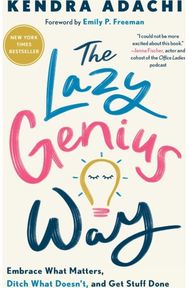 Lazy Genius Way: Embrace What Matters, Ditch What Doesn't, and Get Stuff Done Embrace What Matters, Ditch What Doesn't, and Get Stuff Done