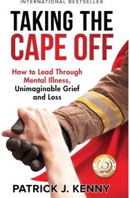 Taking the Cape Off: How to Lead Through Mental Illness, Unimaginable Grief and Loss Mental Illness, Unimaginable Grief and Loss