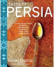 Taste of Persia: A Cook's Travels Through Armenia, Azerbaijan, Georgia, Iran, and Kurdistan Through Armenia, Azerbaijan, Georgia, Iran, and Kurdistan