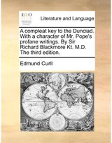 Compleat Key to the Dunciad. with a Character of Mr. Popes Profane Writings. by