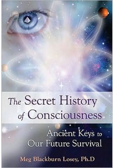Secret History of Consciousness Ancient Keys to Our Future Survival
