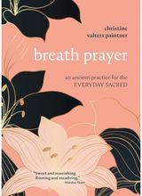 Breath Prayer An Ancient Practice for the Everyday Sacred