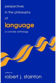 Perspectives in the Philosophy of Language: A Concise Anthology A Concise Anthology