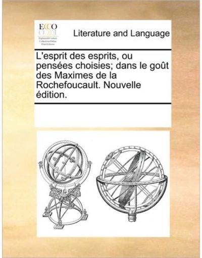 LEsprit Des Esprits, Ou Penses Choisies; Dans Le Got Des Maximes de La