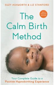 Calm Birth Method (Revised Edition) Your Complete Guide to a Positive Hypnobirthing Experience