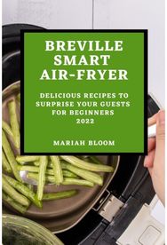 Breville Smart Air Fryer Delicious Recipes to Surprise Your Guests for Beginners