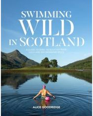 Swimming Wild in Scotland A guide to over 100 Scottish river, loch and sea swimming spots