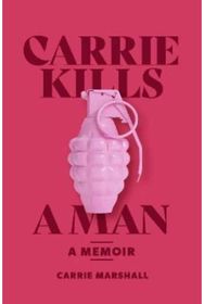 Carrie Kills A Man A Memoir