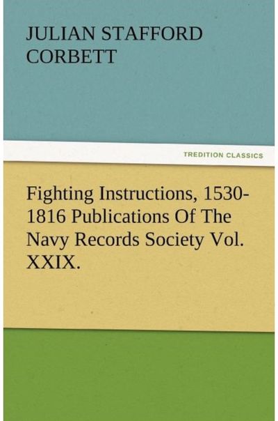 Fighting Instructions, 1530-1816 Publications of the Navy Records Society Vol.