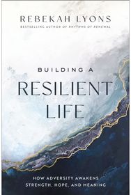 Building a Resilient Life: How Adversity Awakens Strength, Hope, and Meaning How Adversity Awakens Strength, Hope, and Meaning