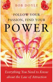 Follow Your Passion, Find Your Power: Everything You Need to Know About the Law of Attraction to Know About the Law of Attraction