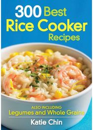 300 Best Rice Cooker Recipes: Also Including Legumes and Whole Grains Also Including Legumes and Whole Grains